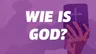 Wie is God?